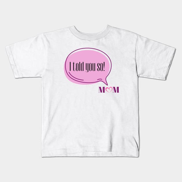I Told You So Love Mom | Funny Pink Speech Bubble and Heart Mother's Day Kids T-Shirt by Motistry